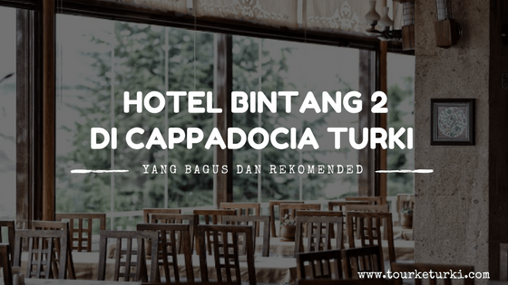 Hotel Bintang 2 di Cappadocia Turki yang bagus dan rekomended