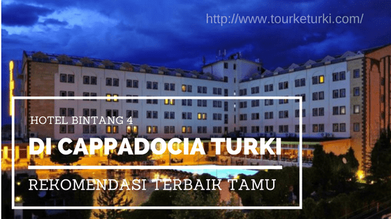 Hotel Bintang 4 di Cappadocia Turki Rekomendasi Terbaik Tamu