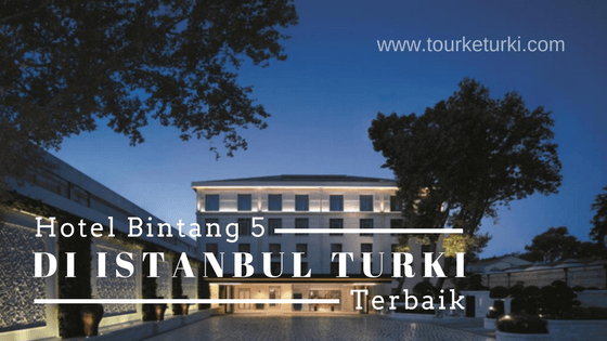 Hotel Bintang 5 di Istanbul Turki Terbaik