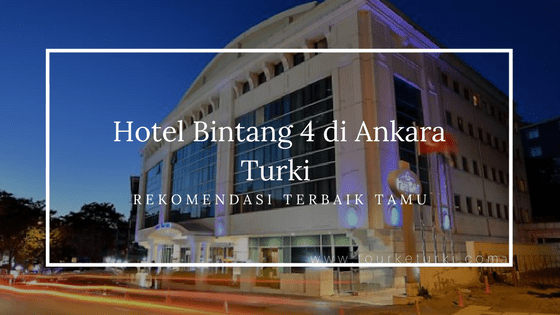 Hotel Bintang 4 di Ankara Turki Rekomendasi Terbaik Tamu